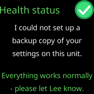 Health status: I could not set up a backup copy of your settings on this unit, everything works normally