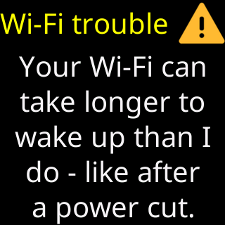 Wi-Fi trouble: your Wi-Fi can take longer to wake up than I do, like after a power cut