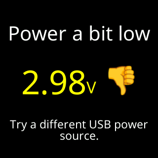 Power a bit low, switch to a different USB power source