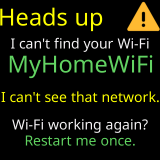 Heads up: I can’t find your Wi-Fi, MyHomeWiFi, I can’t see that network. Wi-Fi working again? Restart me once.